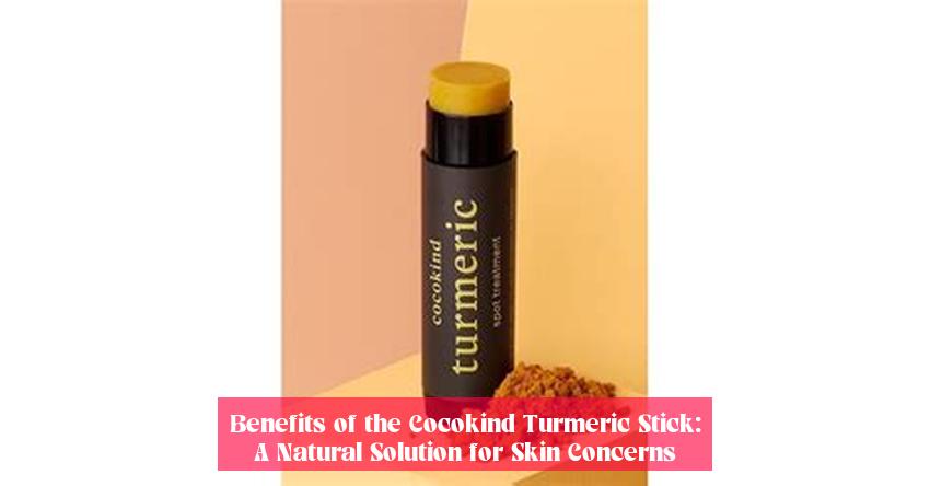 Benefits of the Cocokind Turmeric Stick: A Natural Solution for Skin Concerns