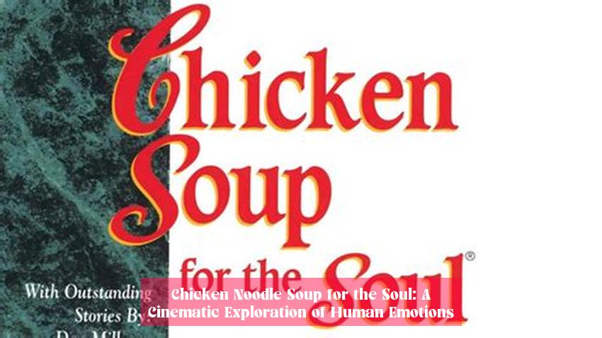 Chicken Noodle Soup for the Soul: A Cinematic Exploration of Human Emotions