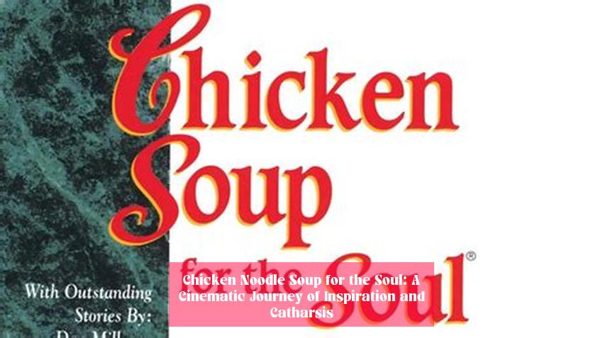 Chicken Noodle Soup for the Soul: A Cinematic Journey of Inspiration and Catharsis