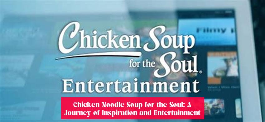 Chicken Noodle Soup for the Soul: A Journey of Inspiration and Entertainment