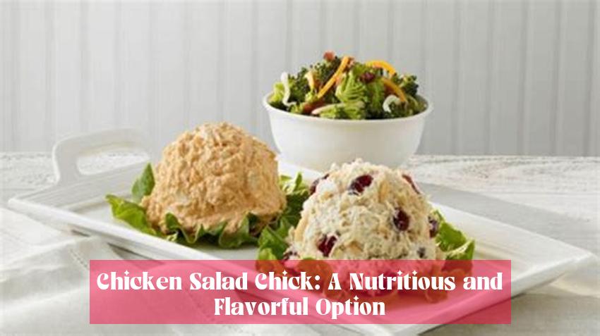 Chicken Salad Chick: A Nutritious and Flavorful Option