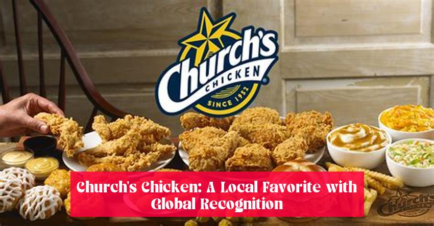 Church's Chicken: A Local Favorite with Global Recognition