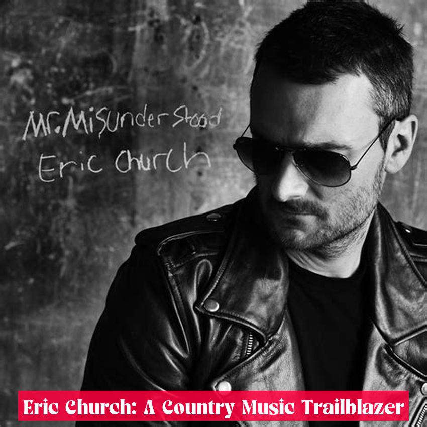Eric Church: A Country Music Trailblazer
