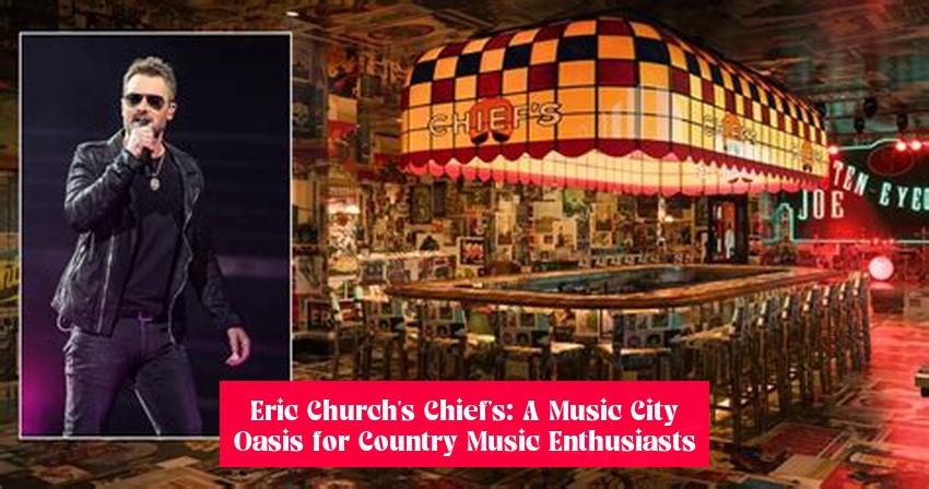 Eric Church's Chief's: A Music City Oasis for Country Music Enthusiasts