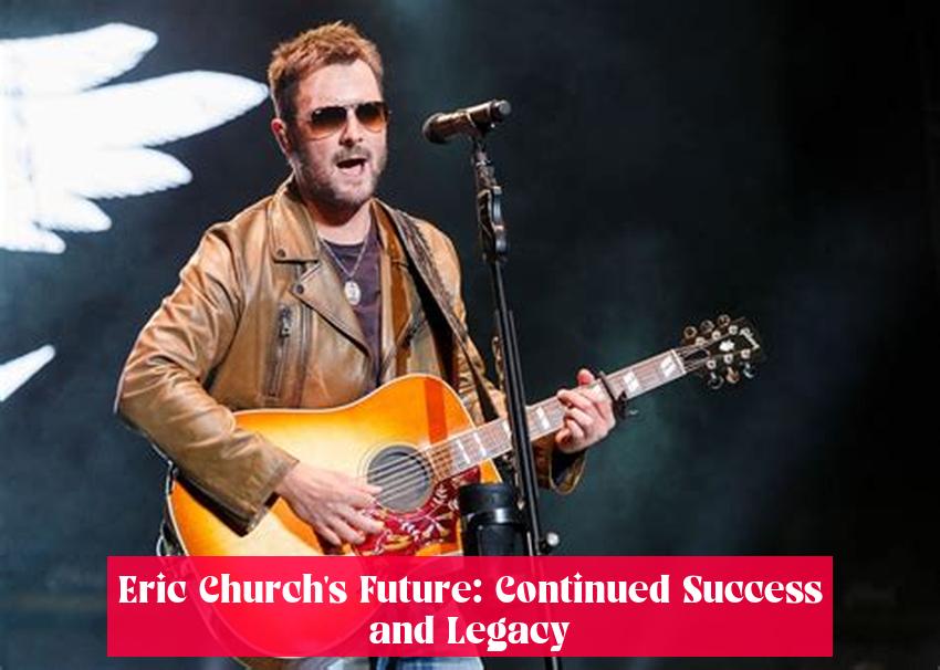 Eric Church's Future: Continued Success and Legacy