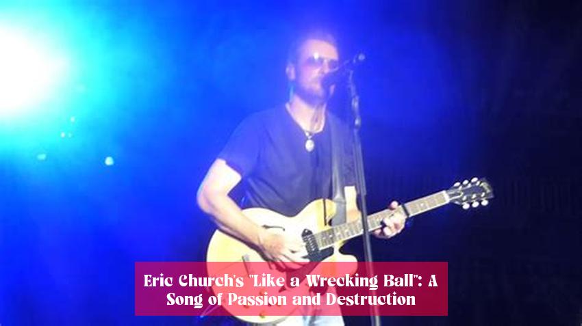 Eric Church's "Like a Wrecking Ball": A Song of Passion and Destruction