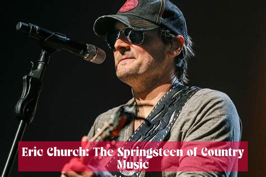 Eric Church: The Springsteen of Country Music