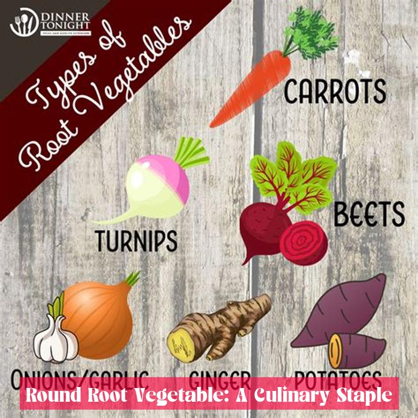 Round Root Vegetable: A Culinary Staple