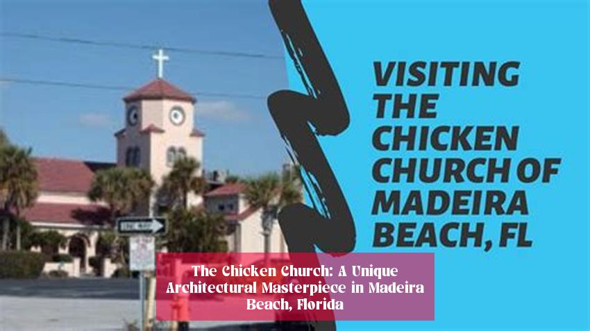 The Chicken Church: A Unique Architectural Masterpiece in Madeira Beach, Florida