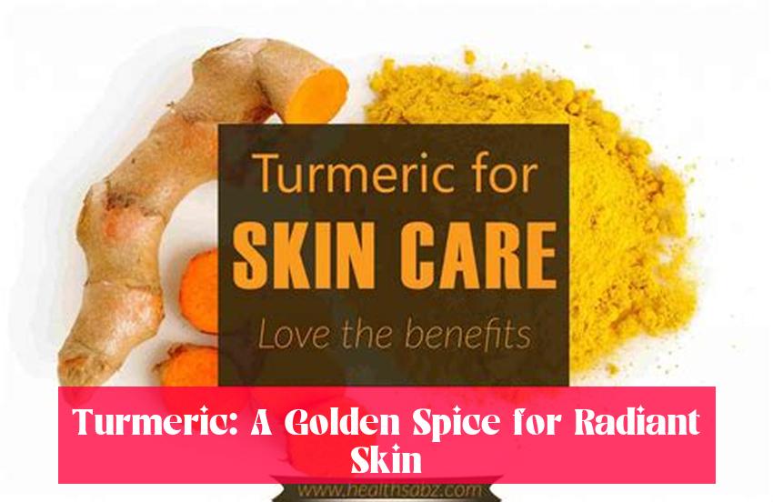 Turmeric: A Golden Spice for Radiant Skin