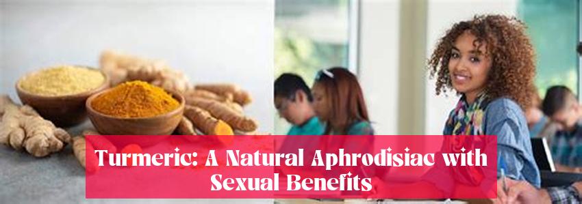 Turmeric: A Natural Aphrodisiac with Sexual Benefits