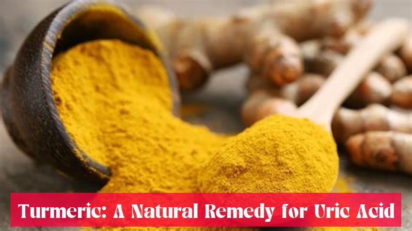 Turmeric: A Natural Remedy for Uric Acid