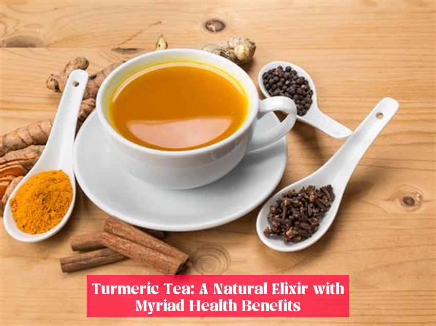 Turmeric Tea: A Natural Elixir with Myriad Health Benefits